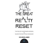 THE GREAT REALITY RESET: The Rise of a Biopower Agenda & Neuro-Techno Totalitarianism