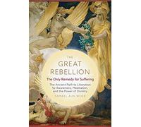 The Great Rebellion - New Edition: The Only Remedy for Suffering: the Ancient Path to Liberation by Awareness, Meditation, and the Power of Divinity