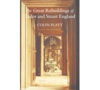 The Great Rebuildings Of Tudor And Stuart England: Revolutions In Architectural Taste
