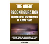 The Great Reconfiguration: Navigating the New Geometry of Global Trade: A Strategic Playbook for Leaders Building Supply Chain Resilience in an Era of Geopolitical Competition