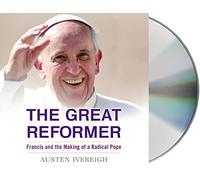 The Great Reformer: Francis and the Making of a Radical Pope