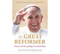 The Great Reformer: Francis and the Making of a Radical Pope