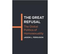 The Great Refusal : The Global Politics of Homosexuality