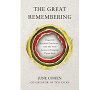 The Great Remembering : Powerful Ancient Practices - and the New Science Bringing Them Back