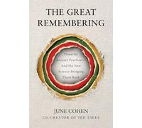 The Great Remembering: Powerful Ancient Practices That Modern Life Lost-and the New Science Bringing Them Back
