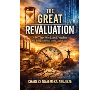 THE GREAT REVALUATION: Why Time, Work, and Meaning Are Being Repriced in the Digital Age