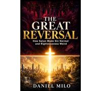 The Great Reversal: How Satan Made Sin Normal and Righteousness Weird - A Wake-Up Call for Every Believer Living in a World That Celebrates What God Condemns