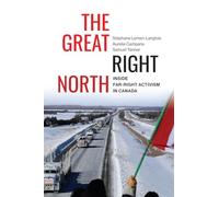 The Great Right North: Inside Far-Right Activism in Canada (Carleton Library Series, 267)