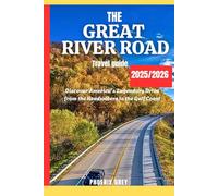 The Great River Road Travel Guide 2025/2026: Discover America’s Legendary Drive from the Headwaters to the Gulf Coast