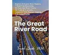 The Great River Road Travel Guide 2026: Explore 10 Scenic River Regions, 7 Road Trip Itineraries, 50 Must-See River Towns, 25 Trails & Overlooks - Complete With Planner, Maps & Full-Color Photos