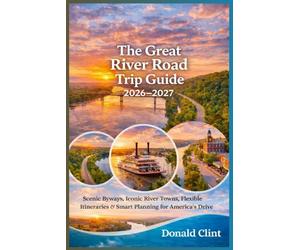 The Great River Road Trip Guide 2026-2027: Scenic Byways, Iconic River Towns, Flexible Itineraries & Smart Planning for America’s Legendary Drive