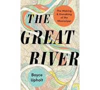 The Great River : The Making and Unmaking of the Mississippi