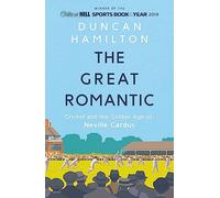 The Great Romantic: Cricket and the golden age of Neville Cardus - Winner of the William Hill Sports Book of the Year