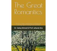 The Great Romantics: The Lives, Works, and Legacy of Wordsworth, Coleridge, Byron, Shelley, Keats, and Blake