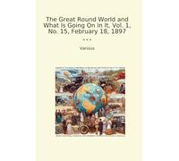 The Great Round World and What Is Going On In It, Vol. 1, No. 15, February 18, 1897 (Classic Books)