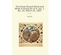 The Great Round World and What Is Going On In It, Vol. 1, No. 20, March 25, 1897 (Classic Books)