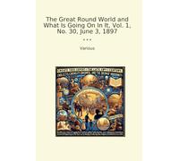 The Great Round World and What Is Going On In It, Vol. 1, No. 30, June 3, 1897 (Classic Books)