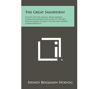 The Great Sanhedrin: A Study Of The Origin, Development, Composition And Functions Of The Bet Din Ha-Gadol During The Second Jewish Commonwealth