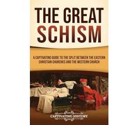 The Great Schism: A Captivating Guide to the Split between the Eastern Christian Churches and the Western Church