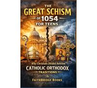 THE GREAT SCHISM OF 1054 FOR TEENS: Why Christians Divided Between Catholic Orthodox Traditions