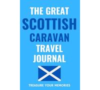 The Great Scottish Caravan Travel Journal: - The Must Have Road Trip Travel Logbook For Your Scottish Caravan Adventures