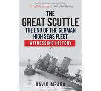 The Great Scuttle: The End of the German High Seas Fleet: Witnessing History