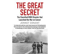 The Great Secret: The Classified World War II Disaster that Launched the War on Cancer