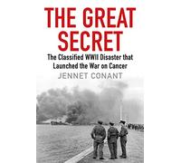The Great Secret: The Classified World War II Disaster that Launched the War on Cancer