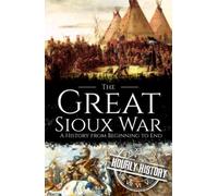 The Great Sioux War: A History from Beginning to End (Native American History)