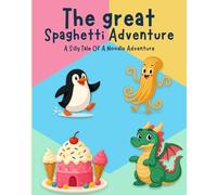 The Great Spaghetti Adventure: A Silly Tale Of A Noodle Adventure