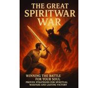 The Great Spiritual War: Winning the Battle for Your Soul: Proven Strategies for Spiritual Warfare and Lasting Victory