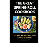 The Great Spring Roll Cookbook: Recipes, Techniques, and Sauces to Savor