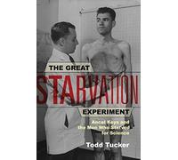 The Great Starvation Experiment: Ancel Keys and the Men Who Starved for Science