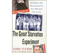 The Great Starvation Experiment: The Heroic Men Who Starved so That Millions Could Live
