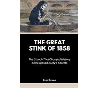 The Great Stink of 1858: The Stench That Changed History and Exposed a City’s Secrets: 4 (Strange Events in History and How they Happened)