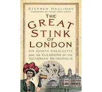 The Great Stink of London : Sir Joseph Bazalgette and the Cleansing of the Victorian Metropolis