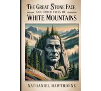 The Great Stone Face, and Other Tales of the White Mountains: Annotated