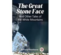 The Great Stone FaceAnd Other Tales of the White Mountains (Edition2023)