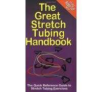 The Great Stretch Tubing Handbook: The Quick Reference Guide to Stretch Tubing Exercises