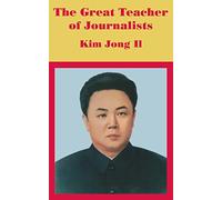 The Great Teacher of Journalists: Kim Jong Il