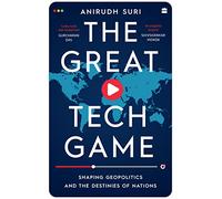 The Great Tech Game – Shaping Geopolitics and the Destiny of Nations