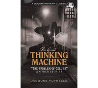 The Great Thinking Machine: "The Problem of Cell 13" and Other Stories: "The Problem of Cell 13" and Other Stories (Dover Mystery Classics)