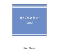 The great thirst land: a ride through Natal, Orange free state, Transvaal, and Kalahari desert