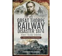 The Great Thorpe Railway Disaster 1874: Heroes, Victims, Survivors