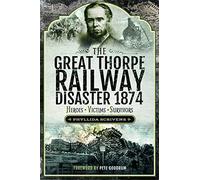 The Great Thorpe Railway Disaster 1874: Heroes, Victims, Survivors