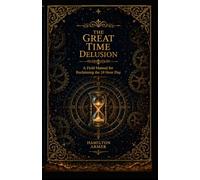 The Great Time Delusion: Field Manual for Reclaiming Control of the 24-Hour Day