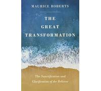 The Great Transformation: The Sanctification and Glorification of the Believer