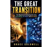 THE GREAT TRANSITION: Ten Megatrends Reshaping Our Lives, Our Money, Our Work, and Our Future