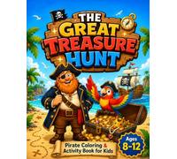 The Great Treasure Hunt: Pirate Coloring & Activity Book for Kids Ages 8-12: Mazes, Word Searches, Secret Codes, Sudoku, Dot-to-Dot Puzzles, and ... Adventures (Children's Activity Workbooks)