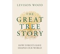 The Great Tree Story : How Forests Have Shaped Our World